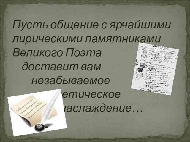 Пусть общение с ярчайшими лирическими памятниками Великого Поэта доставит вам незабываемое эстетическое наслаждение…