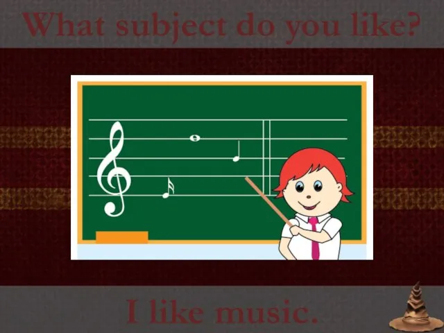 What subject do you like? I like music.