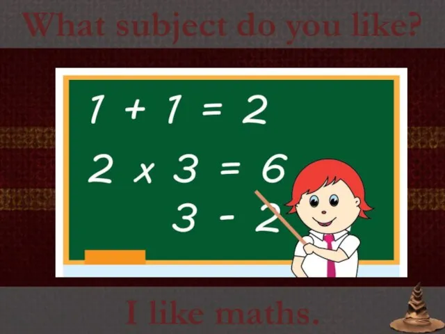 What subject do you like? I like maths.