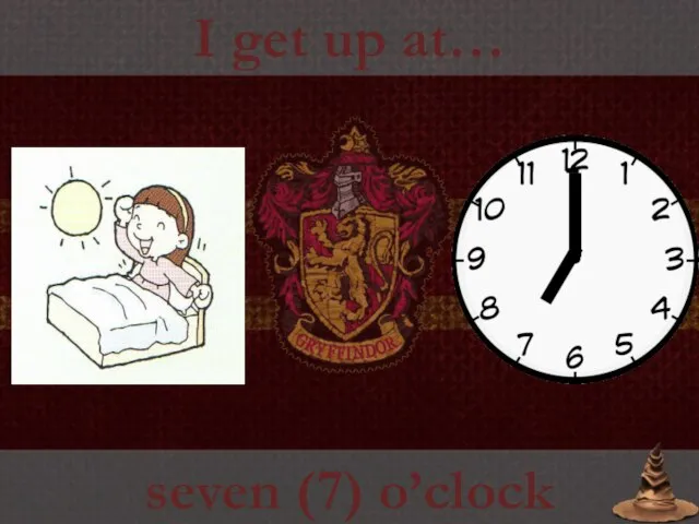 I get up at… seven (7) o’clock