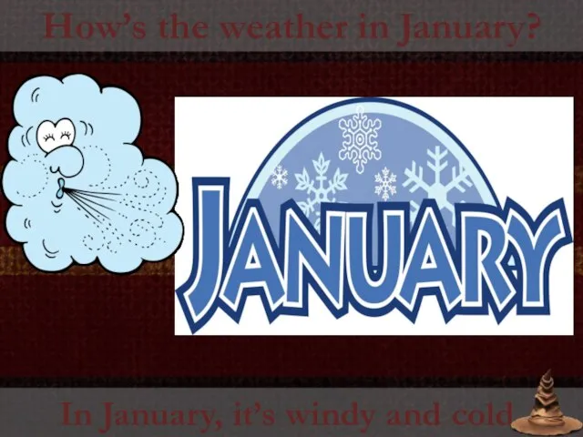 How’s the weather in January? In January, it’s windy and cold.