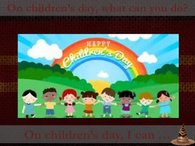 On children’s day, what can you do? On children’s day, I can …