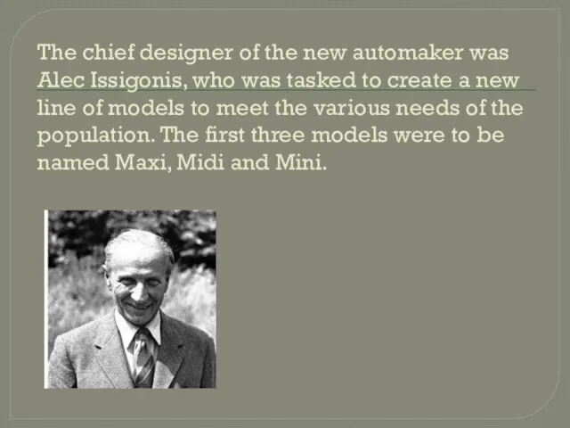 The chief designer of the new automaker was Alec Issigonis, who was