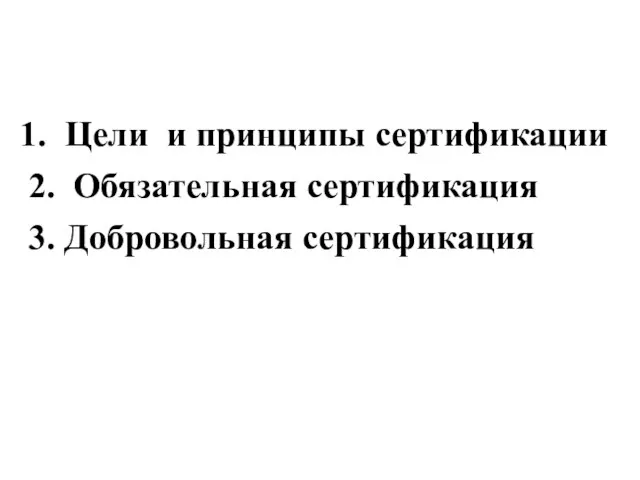 Цели и принципы сертификации 2. Обязательная сертификация 3. Добровольная сертификация