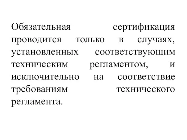 Обязательная сертификация проводится только в случаях, установленных соответствующим техническим регламентом, и исключительно