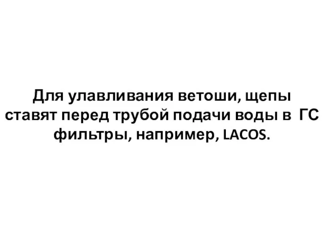 Для улавливания ветоши, щепы ставят перед трубой подачи воды в ГС фильтры, например, LACOS.