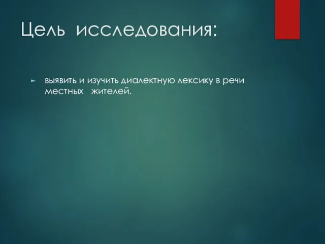 Цель исследования: выявить и изучить диалектную лексику в речи местных жителей.