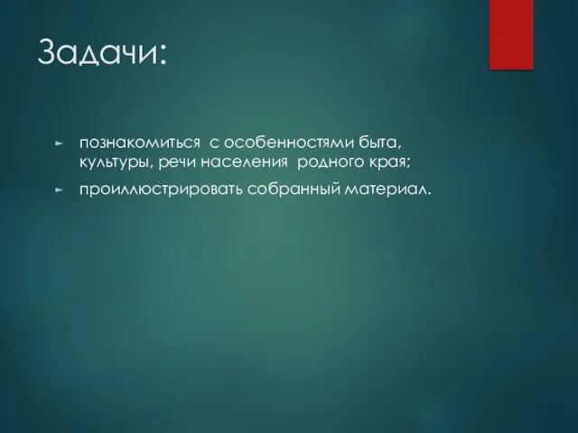 Задачи: познакомиться с особенностями быта, культуры, речи населения родного края; проиллюстрировать собранный материал.