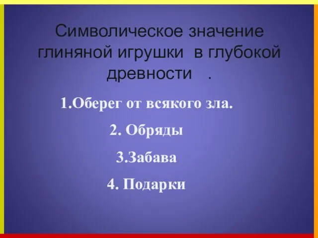 Символическое значение глиняной игрушки в глубокой древности . 1.Оберег от всякого зла.