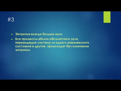 #3 Энтропия всегда больше нуля. Bсе процессы вблизи абсолютного нуля, переводящие систему