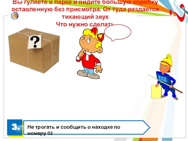 Вы гуляете в парке и видите большую коробку оставленную без присмотра. От