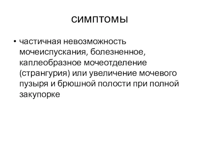 симптомы частичная невозможность мочеиспускания, болезненное, каплеобразное мочеотделение (странгурия) или увеличение мочевого пузыря