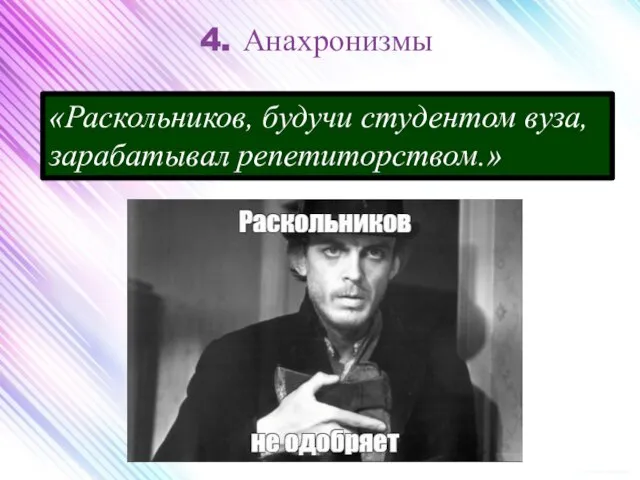 4. Анахронизмы «Раскольников, будучи студентом вуза, зарабатывал репетиторством.»