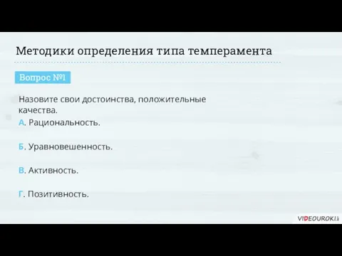 Методики определения типа темперамента Вопрос №1 Назовите свои достоинства, положительные качества. А.