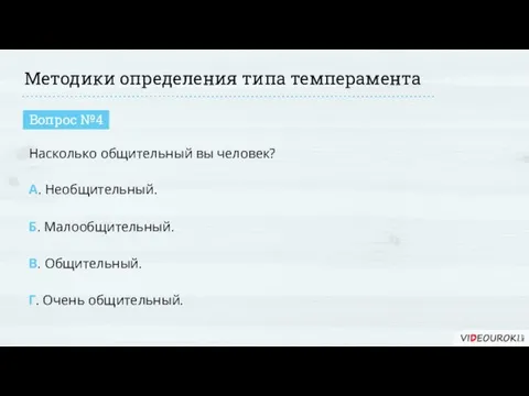 Методики определения типа темперамента Вопрос №4 Насколько общительный вы человек? А. Необщительный.