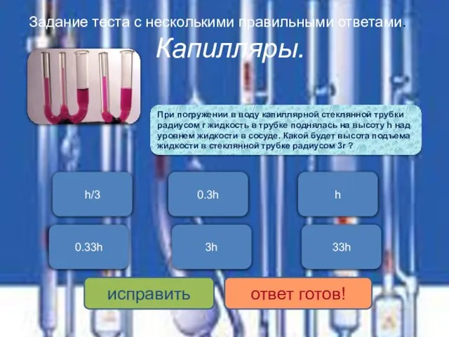 Капилляры. Задание теста с несколькими правильными ответами. h/3 0.33h 0.3h 3h h