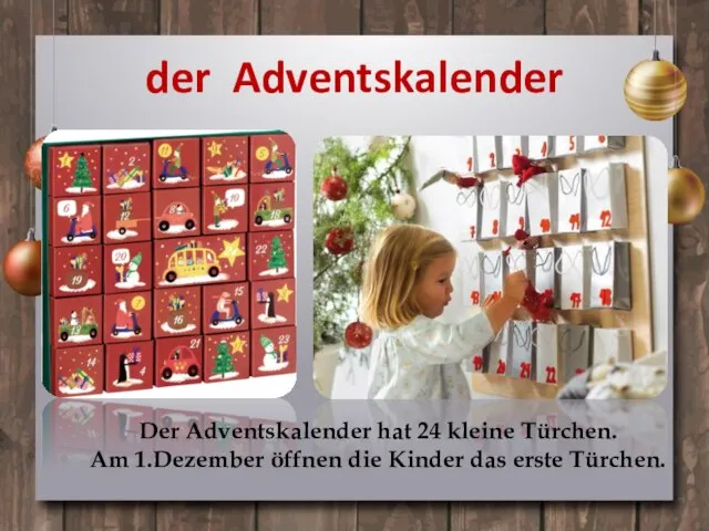 der Adventskalender Der Adventskalender hat 24 kleine Türchen. Am 1.Dezember öffnen die Kinder das erste Türchen.