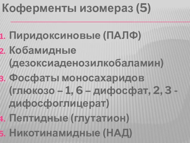 Коферменты изомераз (5) Пиридоксиновые (ПАЛФ) Кобамидные (дезоксиаденозилкобаламин) Фосфаты моносахаридов (глюкозо – 1,