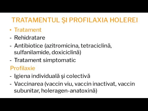 TRATAMENTUL ŞI PROFILAXIA HOLEREI Tratament Rehidratare Antibiotice (azitromicina, tetraciclină, sulfanilamide, doxiciclină) Tratament