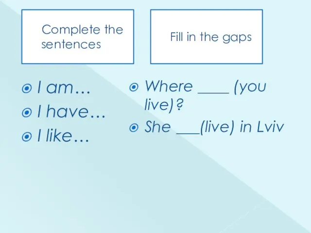 Complete the sentences I am… I have… I like… Where ____ (you