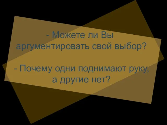 Можете ли Вы аргументировать свой выбор? - Почему одни поднимают руку, а другие нет?