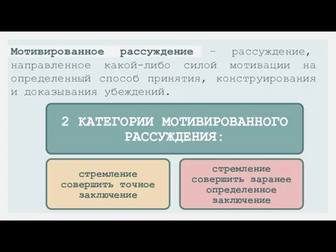 Мотивированное рассуждение – рассуждение, направленное какой-либо силой мотивации на определенный способ принятия, конструирования и доказывания убеждений.