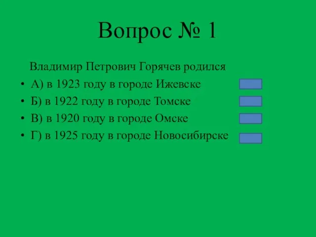 Вопрос № 1 Владимир Петрович Горячев родился А) в 1923 году в