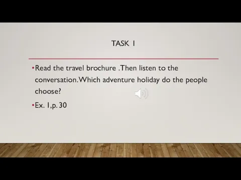 TASK 1 Read the travel brochure .Then listen to the conversation. Which