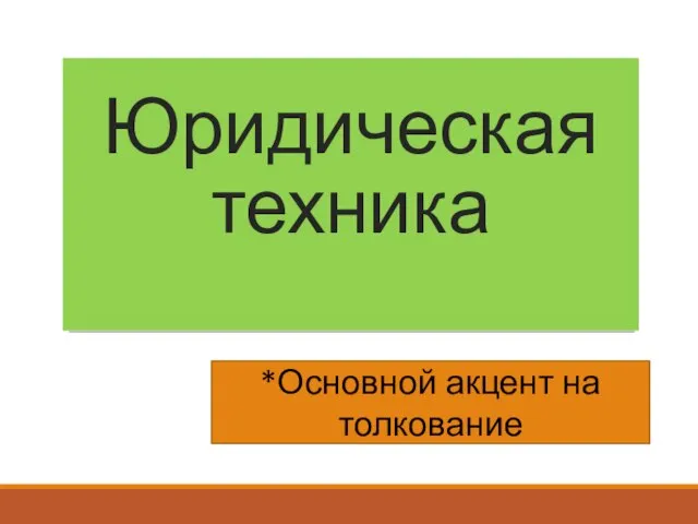 Юридическая техника *Основной акцент на толкование