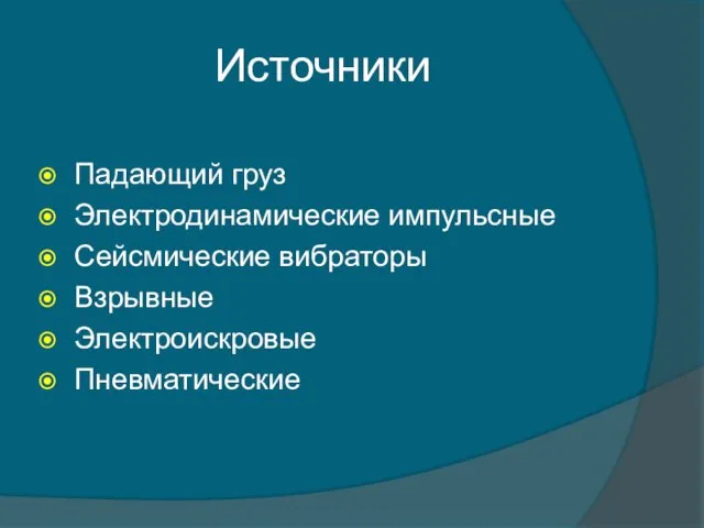 Источники Падающий груз Электродинамические импульсные Сейсмические вибраторы Взрывные Электроискровые Пневматические