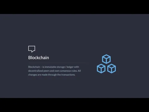 Blockchain Blockchain – is immutable storage / ledger with decentralized peers and