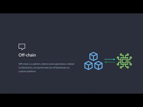 Off-chain Off-chain is a pattern, where some operations, related to blockchain, are