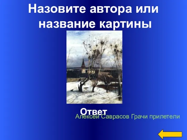 Назовите автора или название картины Ответ Алексей Саврасов Грачи прилетели