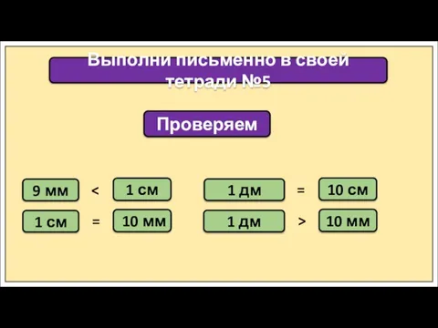 Выполни письменно в своей тетради №5 Проверяем 9 мм 1 см 1