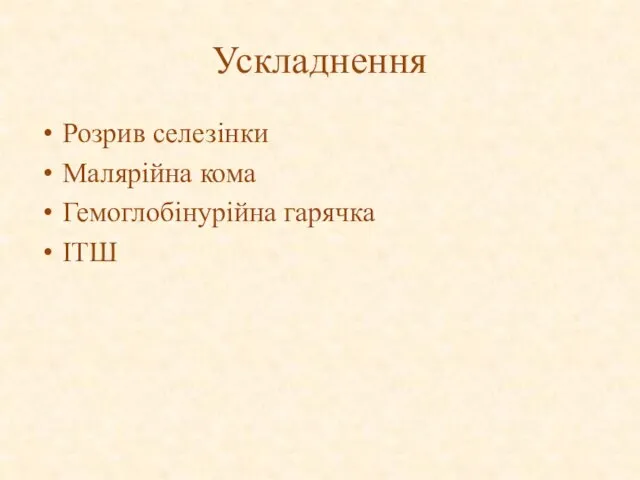 Ускладнення Розрив селезінки Малярійна кома Гемоглобінурійна гарячка ІТШ