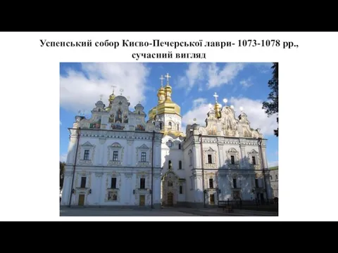 Успенський собор Києво-Печерської лаври- 1073-1078 рр., сучасний вигляд