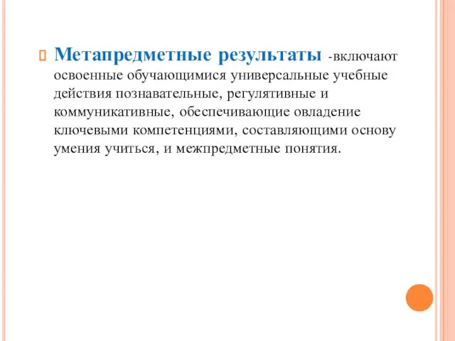 Метапредметные результаты -включают освоенные обучающимися универсальные учебные действия познавательные, регулятивные и коммуникативные,