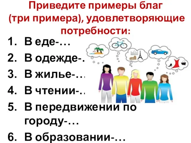 Приведите примеры благ (три примера), удовлетворяющие потребности: В еде-… В одежде-… В