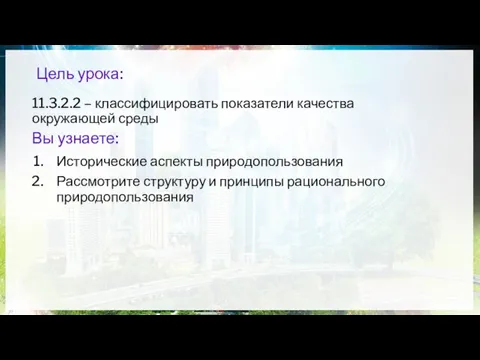 Цель урока: 11.3.2.2 – классифицировать показатели качества окружающей среды Вы узнаете: Исторические