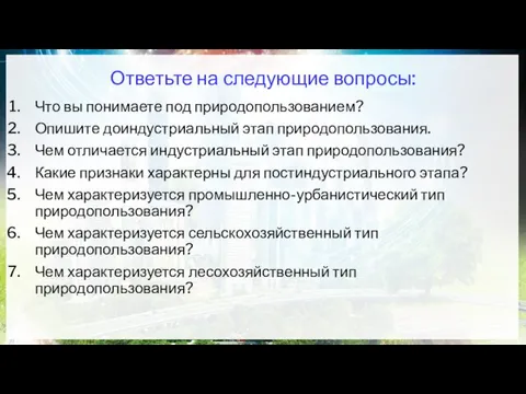 Ответьте на следующие вопросы: Что вы понимаете под природопользова­нием? Опишите доиндустриальный этап