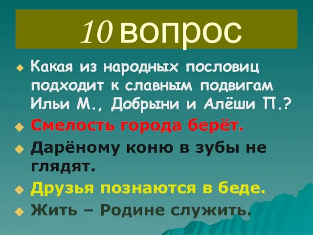 10 вопрос Какая из народных пословиц подходит к славным подвигам Ильи М.,