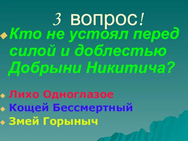 3 вопрос! Кто не устоял перед силой и доблестью Добрыни Никитича? Лихо