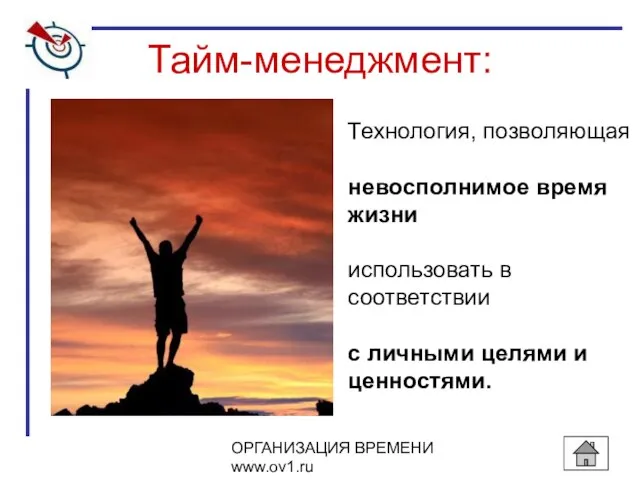 Тайм-менеджмент: Технология, позволяющая невосполнимое время жизни использовать в соответствии с личными целями и ценностями.