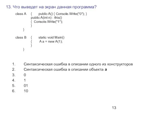 13. Что выведет на экран данная программа? class A { public A()