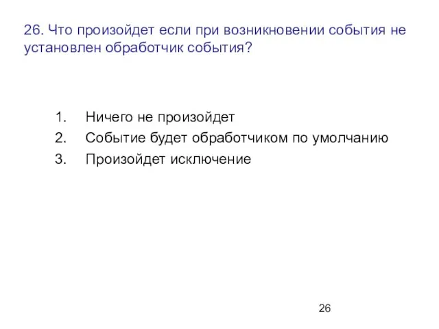 26. Что произойдет если при возникновении события не установлен обработчик события? Ничего