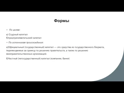 Формы По целям: а) Ссудный капитал б)предпринимательский капитал По источникам происхождения: а)Официальный