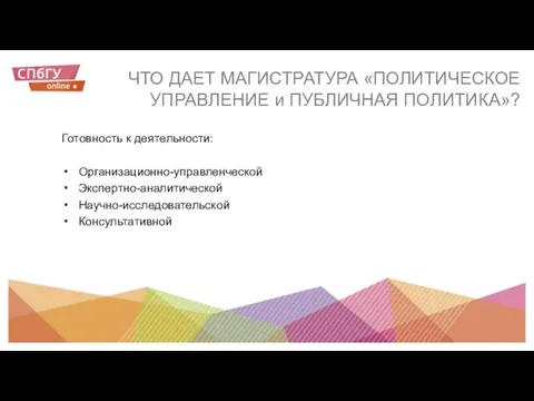 Готовность к деятельности: Организационно-управленческой Экспертно-аналитической Научно-исследовательской Консультативной ЧТО ДАЕТ МАГИСТРАТУРА «ПОЛИТИЧЕСКОЕ УПРАВЛЕНИЕ и ПУБЛИЧНАЯ ПОЛИТИКА»?