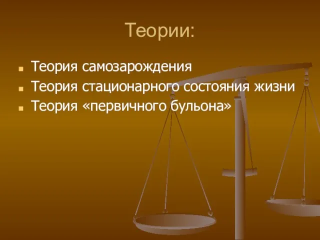 Теории: Теория самозарождения Теория стационарного состояния жизни Теория «первичного бульона»