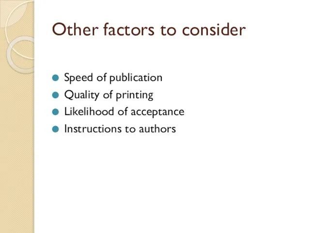 Other factors to consider Speed of publication Quality of printing Likelihood of acceptance Instructions to authors