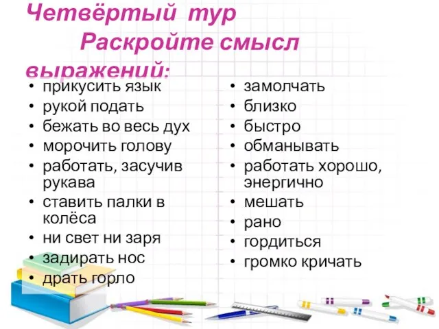 Четвёртый тур Раскройте смысл выражений: прикусить язык рукой подать бежать во весь